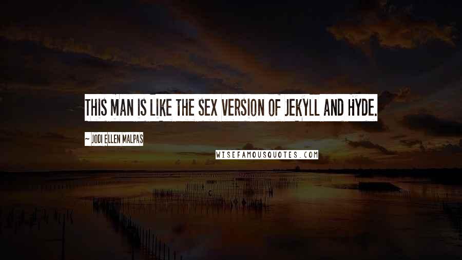 Jodi Ellen Malpas Quotes: This man is like the sex version of Jekyll and Hyde.