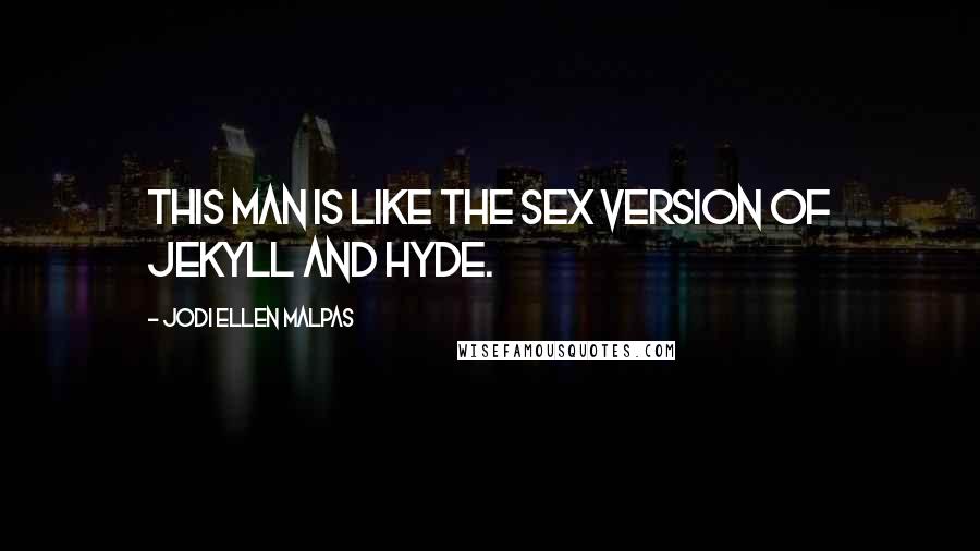Jodi Ellen Malpas Quotes: This man is like the sex version of Jekyll and Hyde.