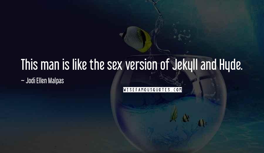 Jodi Ellen Malpas Quotes: This man is like the sex version of Jekyll and Hyde.