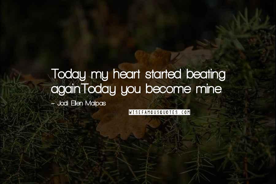 Jodi Ellen Malpas Quotes: Today my heart started beating again.Today you become mine.