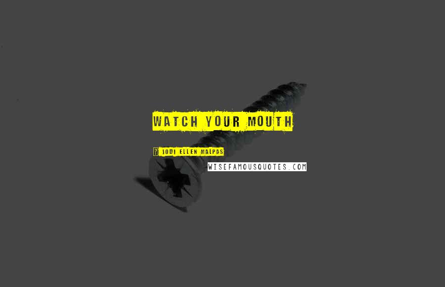 Jodi Ellen Malpas Quotes: watch your mouth
