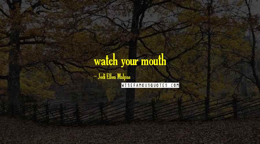 Jodi Ellen Malpas Quotes: watch your mouth