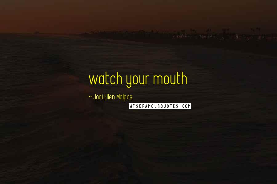 Jodi Ellen Malpas Quotes: watch your mouth