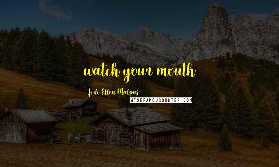 Jodi Ellen Malpas Quotes: watch your mouth