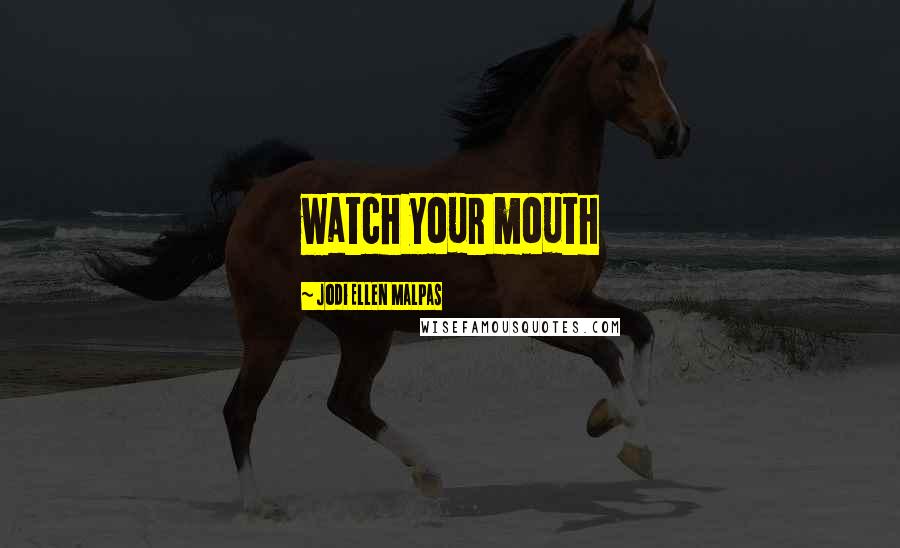 Jodi Ellen Malpas Quotes: watch your mouth