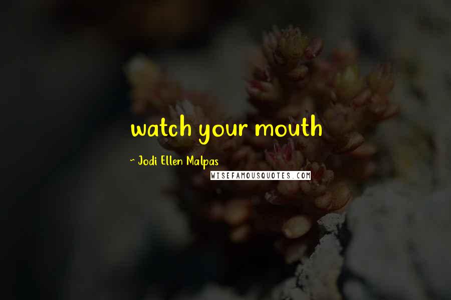 Jodi Ellen Malpas Quotes: watch your mouth