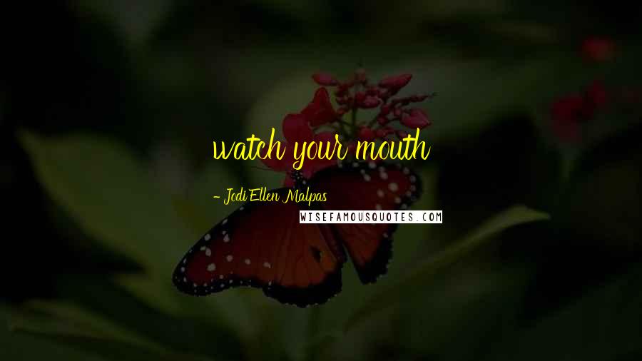 Jodi Ellen Malpas Quotes: watch your mouth