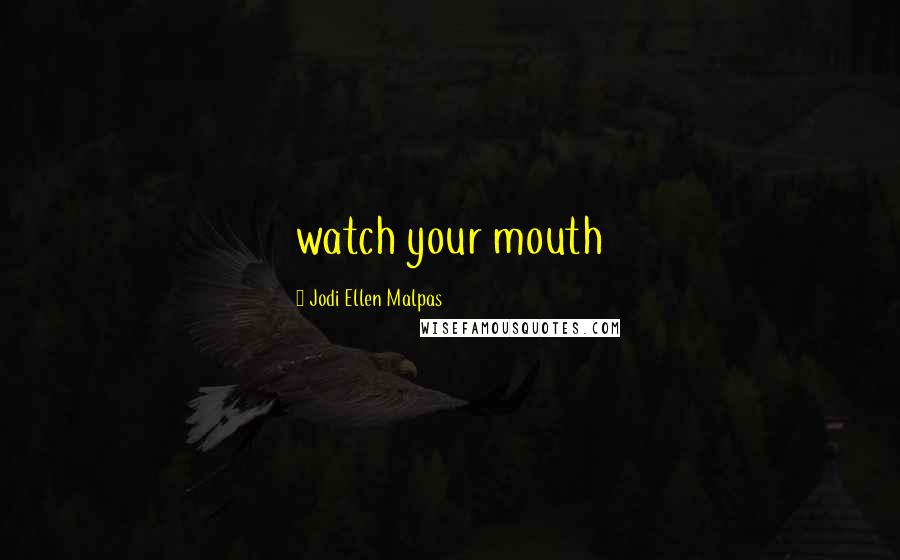 Jodi Ellen Malpas Quotes: watch your mouth