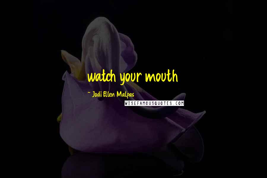 Jodi Ellen Malpas Quotes: watch your mouth
