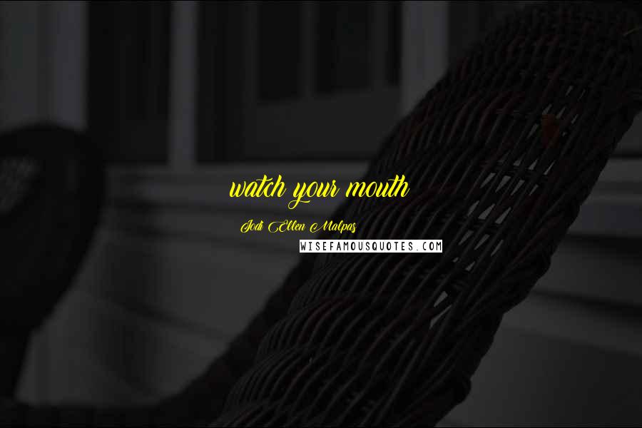 Jodi Ellen Malpas Quotes: watch your mouth