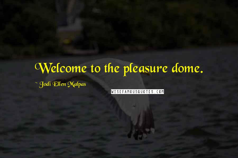 Jodi Ellen Malpas Quotes: Welcome to the pleasure dome.