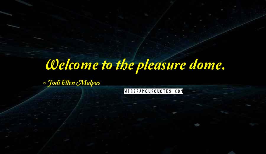 Jodi Ellen Malpas Quotes: Welcome to the pleasure dome.