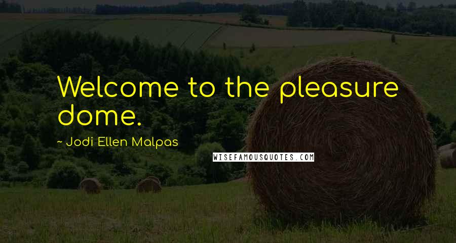 Jodi Ellen Malpas Quotes: Welcome to the pleasure dome.