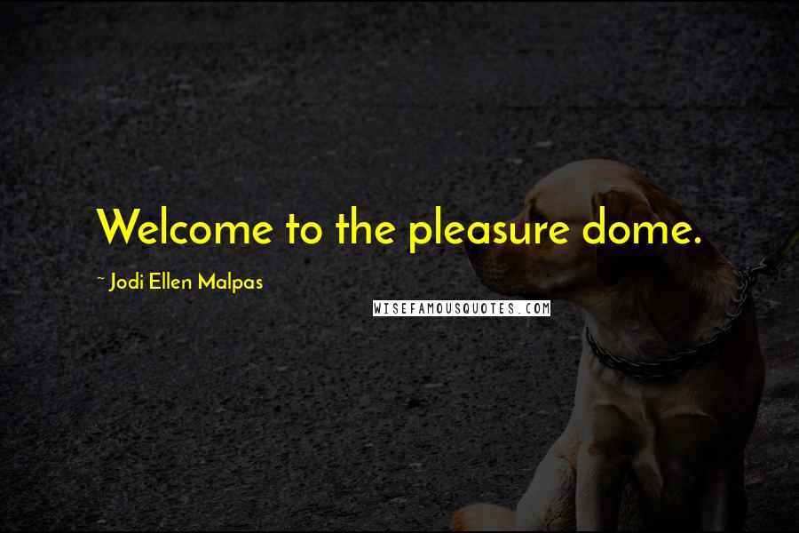 Jodi Ellen Malpas Quotes: Welcome to the pleasure dome.