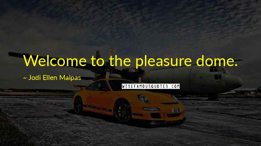 Jodi Ellen Malpas Quotes: Welcome to the pleasure dome.