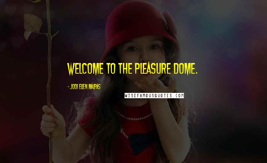 Jodi Ellen Malpas Quotes: Welcome to the pleasure dome.
