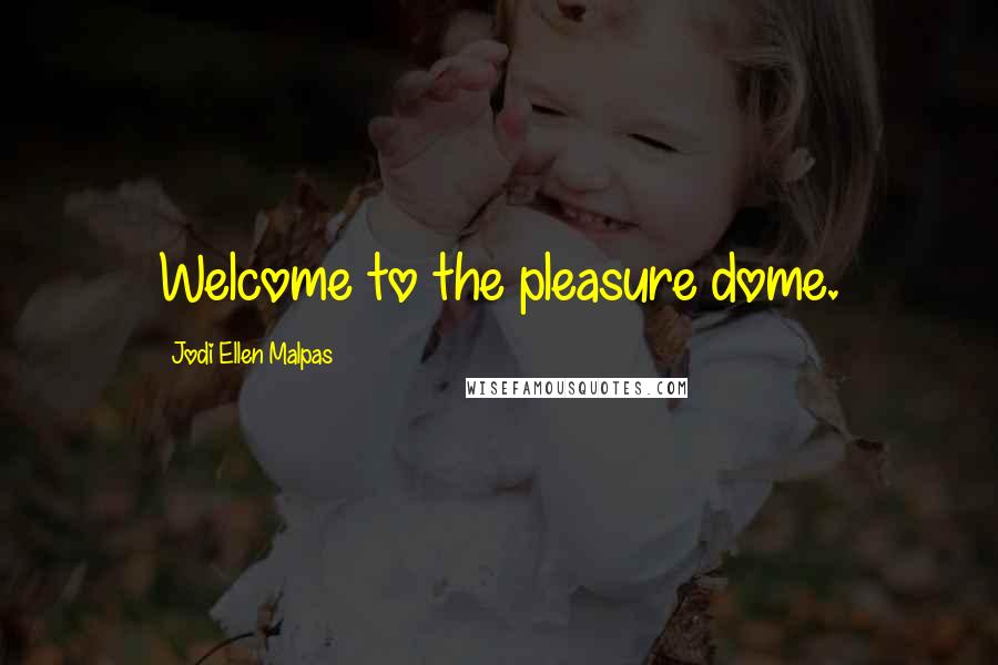 Jodi Ellen Malpas Quotes: Welcome to the pleasure dome.