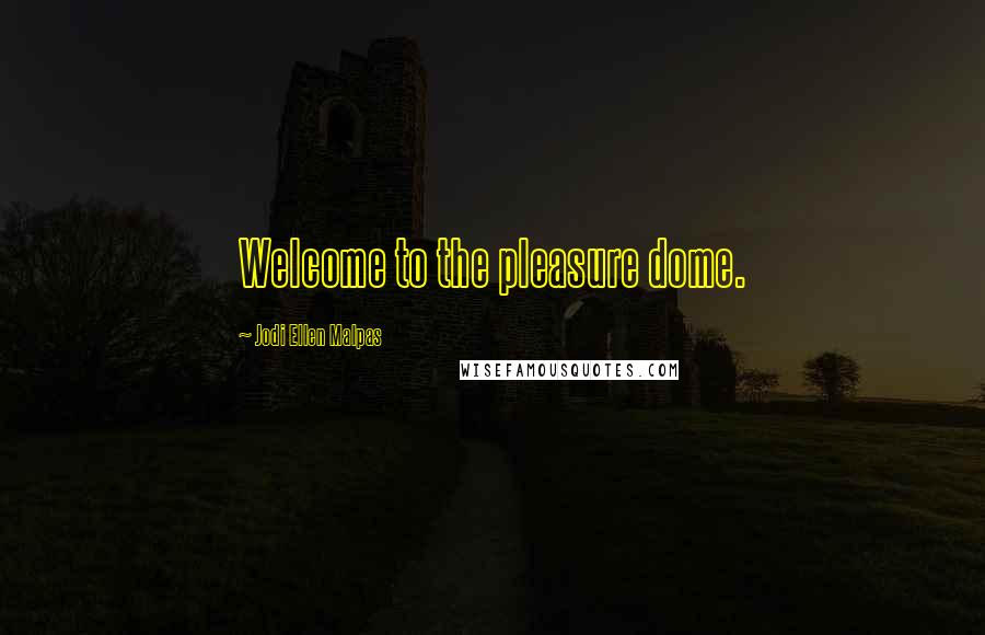 Jodi Ellen Malpas Quotes: Welcome to the pleasure dome.