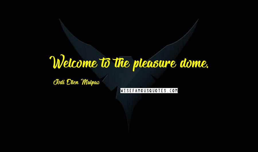 Jodi Ellen Malpas Quotes: Welcome to the pleasure dome.