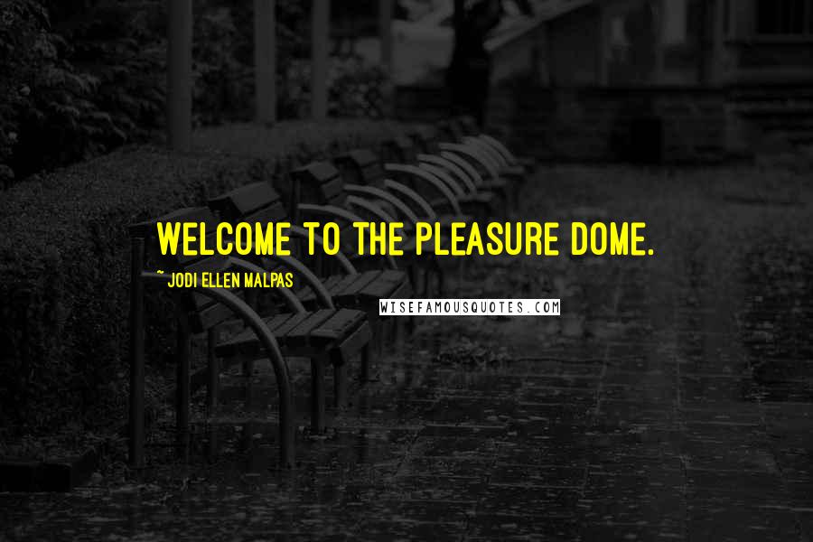 Jodi Ellen Malpas Quotes: Welcome to the pleasure dome.