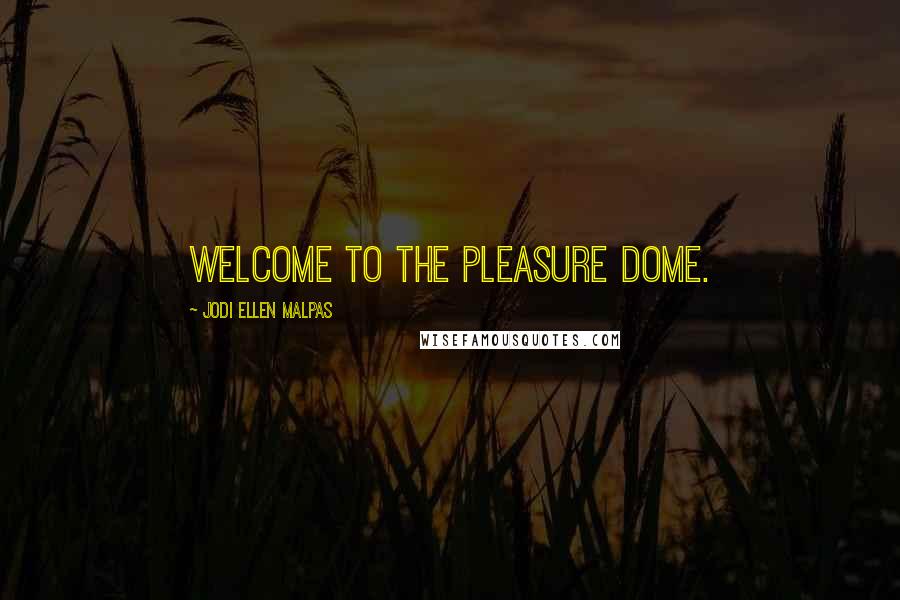 Jodi Ellen Malpas Quotes: Welcome to the pleasure dome.