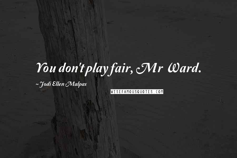 Jodi Ellen Malpas Quotes: You don't play fair, Mr Ward.