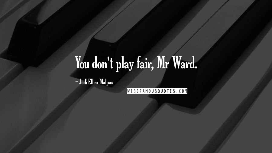 Jodi Ellen Malpas Quotes: You don't play fair, Mr Ward.