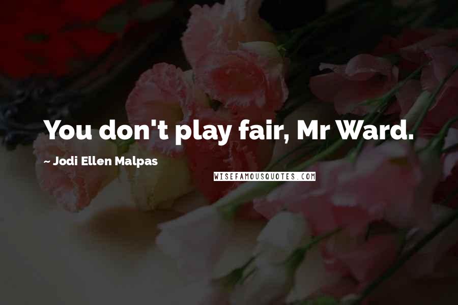 Jodi Ellen Malpas Quotes: You don't play fair, Mr Ward.