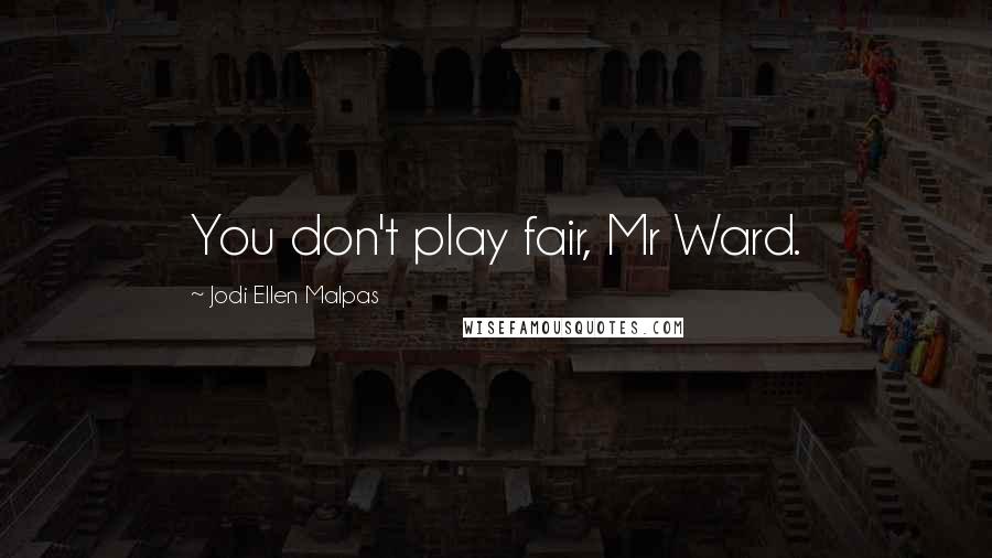 Jodi Ellen Malpas Quotes: You don't play fair, Mr Ward.