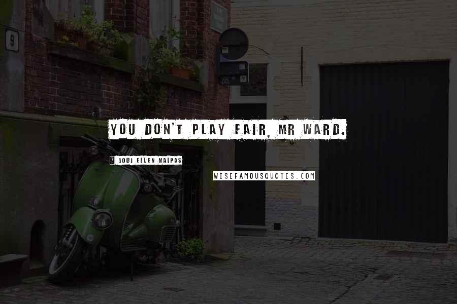 Jodi Ellen Malpas Quotes: You don't play fair, Mr Ward.