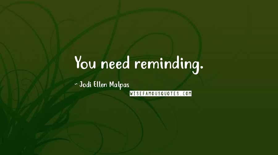 Jodi Ellen Malpas Quotes: You need reminding.