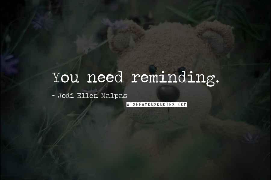 Jodi Ellen Malpas Quotes: You need reminding.