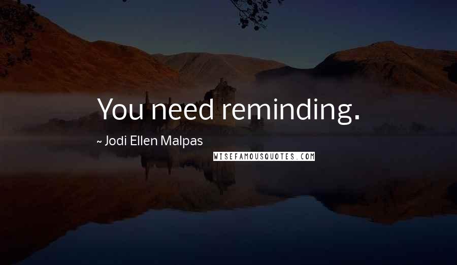Jodi Ellen Malpas Quotes: You need reminding.