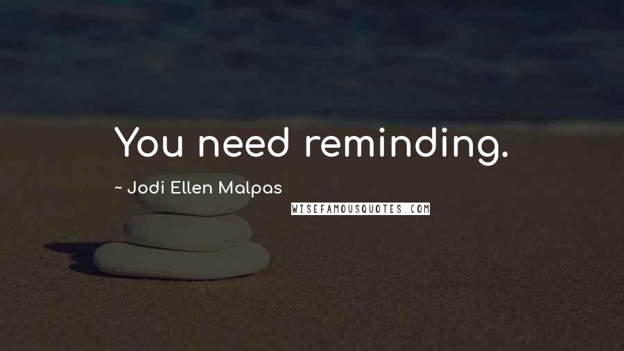 Jodi Ellen Malpas Quotes: You need reminding.