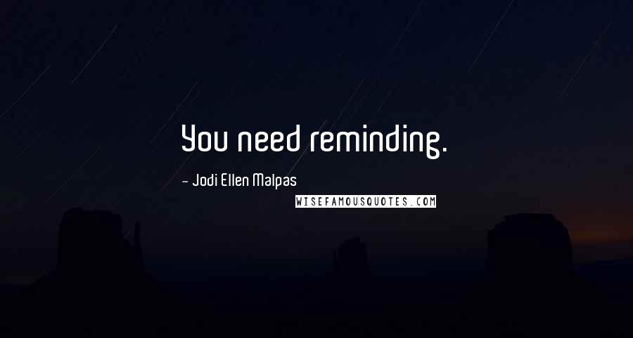 Jodi Ellen Malpas Quotes: You need reminding.