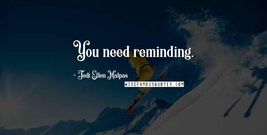 Jodi Ellen Malpas Quotes: You need reminding.