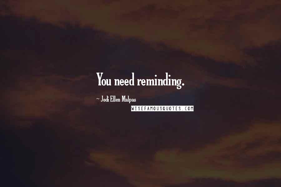 Jodi Ellen Malpas Quotes: You need reminding.