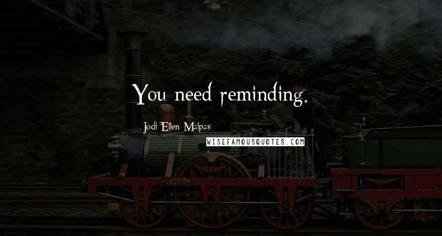 Jodi Ellen Malpas Quotes: You need reminding.