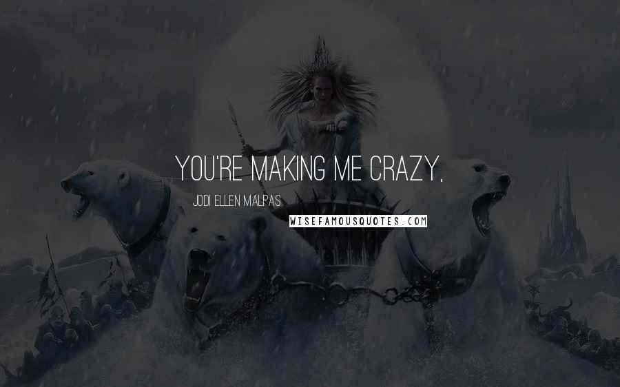 Jodi Ellen Malpas Quotes: You're making me crazy,