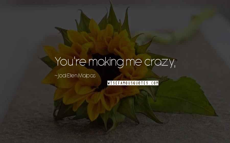 Jodi Ellen Malpas Quotes: You're making me crazy,