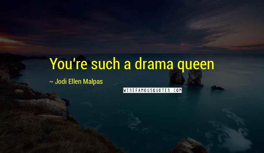 Jodi Ellen Malpas Quotes: You're such a drama queen