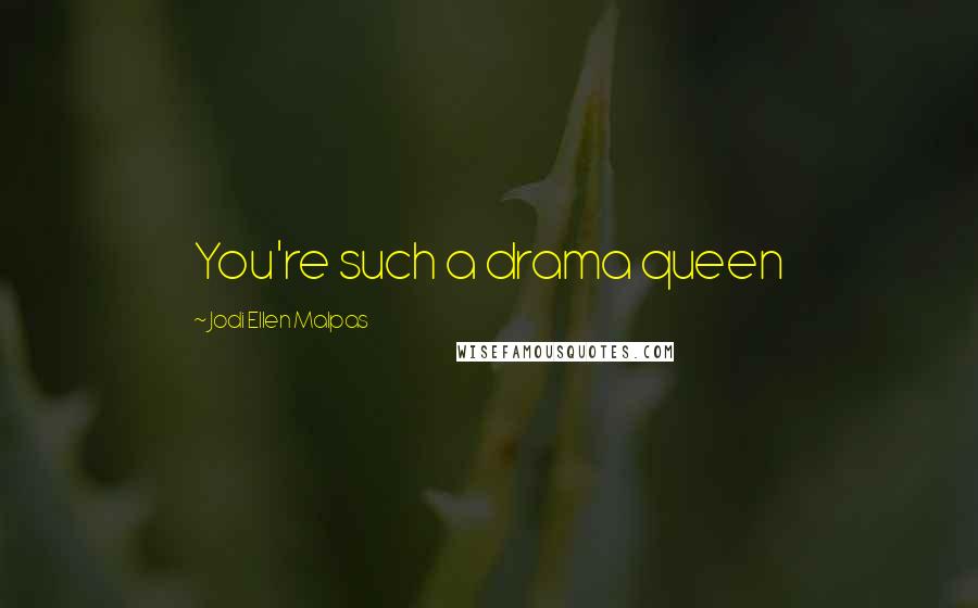 Jodi Ellen Malpas Quotes: You're such a drama queen