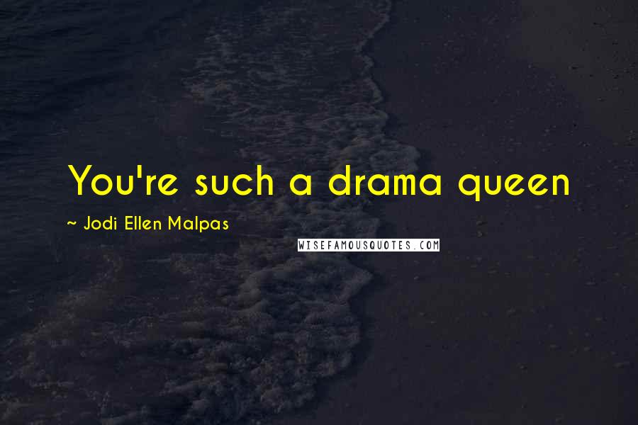 Jodi Ellen Malpas Quotes: You're such a drama queen