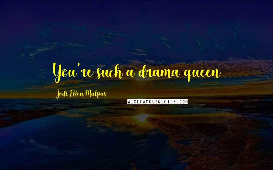Jodi Ellen Malpas Quotes: You're such a drama queen