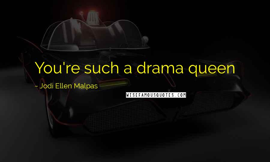 Jodi Ellen Malpas Quotes: You're such a drama queen