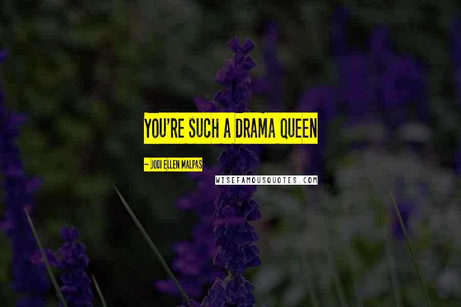 Jodi Ellen Malpas Quotes: You're such a drama queen