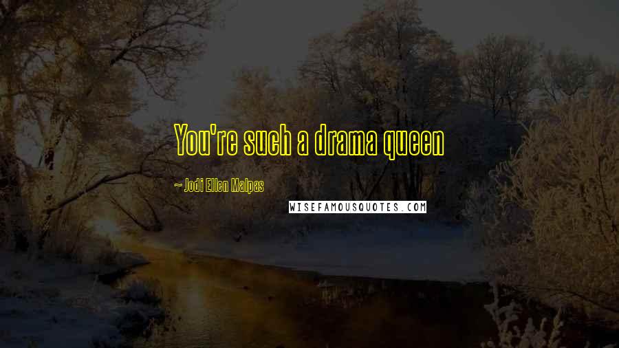 Jodi Ellen Malpas Quotes: You're such a drama queen