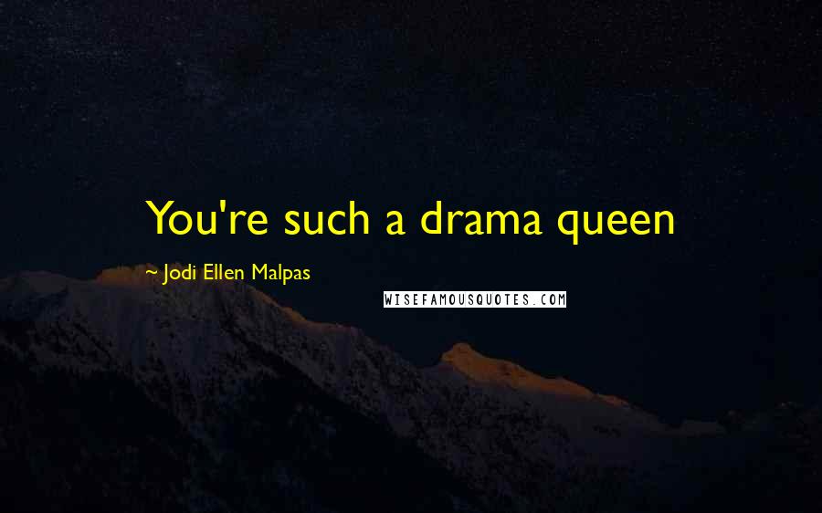 Jodi Ellen Malpas Quotes: You're such a drama queen