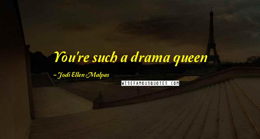 Jodi Ellen Malpas Quotes: You're such a drama queen