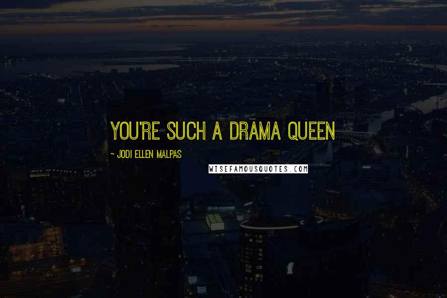 Jodi Ellen Malpas Quotes: You're such a drama queen